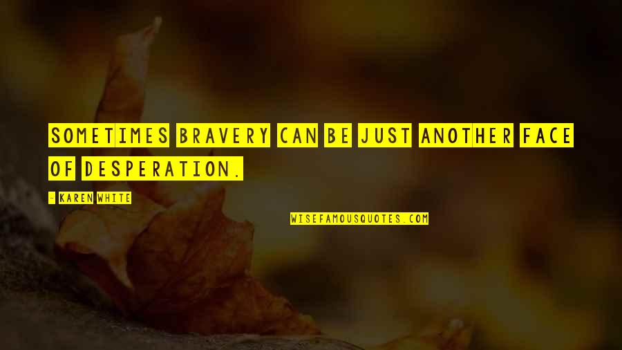 Delusional Life Quotes By Karen White: Sometimes bravery can be just another face of