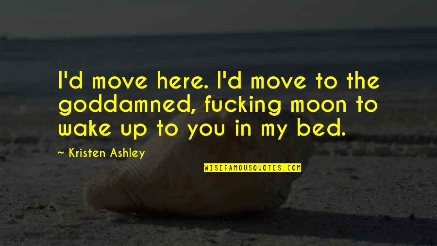 Delusional Person Quotes By Kristen Ashley: I'd move here. I'd move to the goddamned,