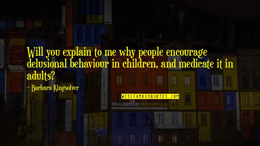 Delusional Quotes By Barbara Kingsolver: Will you explain to me why people encourage Delusional Quotes By Barbara Kingsolver: Will you explain to me why people encourage