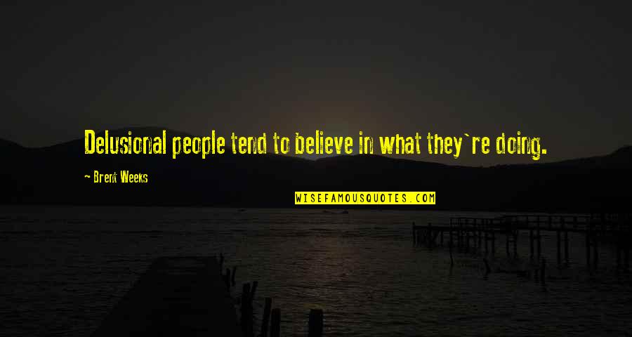 Delusional Quotes By Brent Weeks: Delusional people tend to believe in what they're Delusional Quotes By Brent Weeks: Delusional people tend to believe in what they're