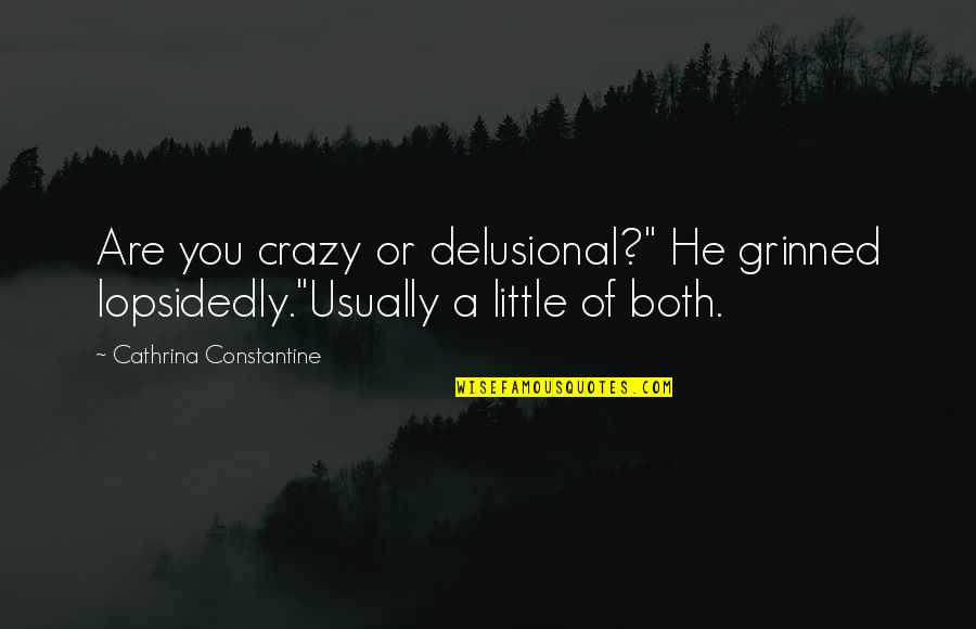 Delusional Quotes By Cathrina Constantine: Are you crazy or delusional?" He grinned lopsidedly."Usually Delusional Quotes By Cathrina Constantine: Are you crazy or delusional?" He grinned lopsidedly."Usually