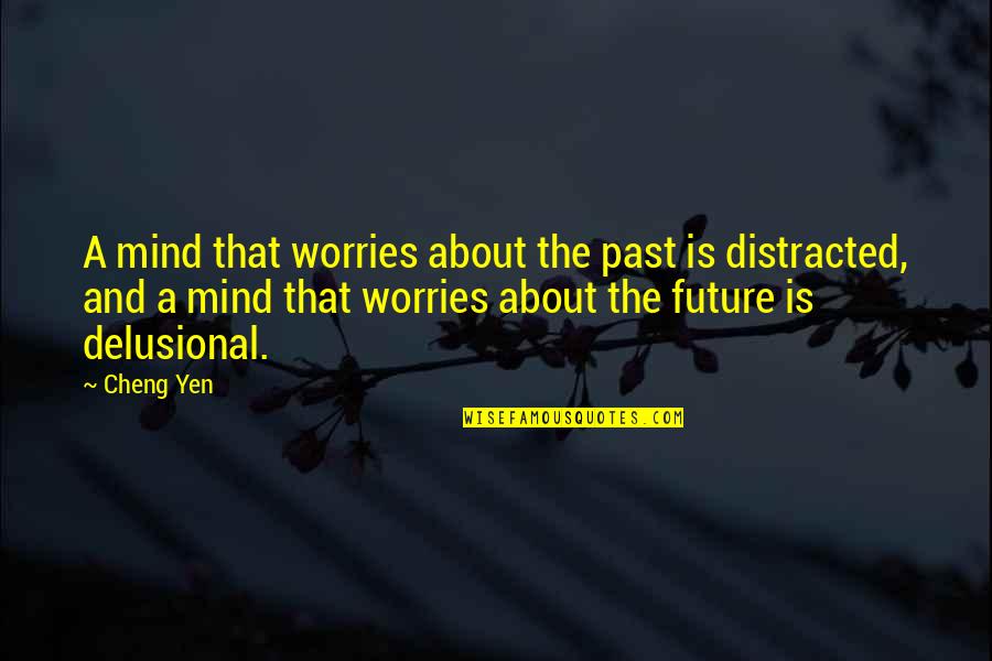 Delusional Quotes By Cheng Yen: A mind that worries about the past is Delusional Quotes By Cheng Yen: A mind that worries about the past is