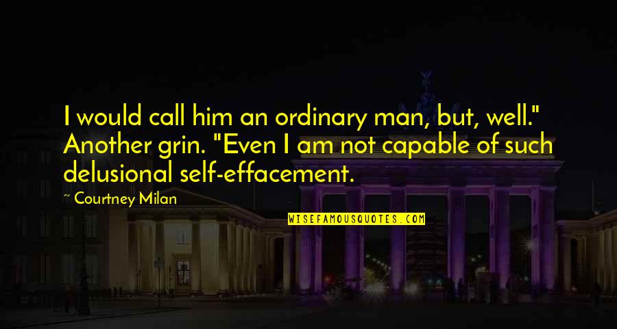 Delusional Quotes By Courtney Milan: I would call him an ordinary man, but,