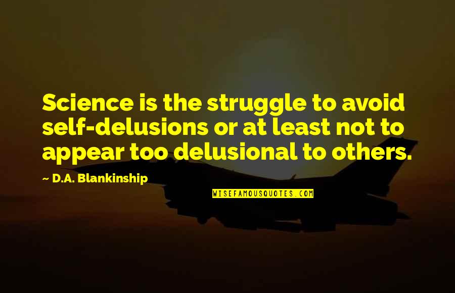 Delusional Quotes By D.A. Blankinship: Science is the struggle to avoid self-delusions or