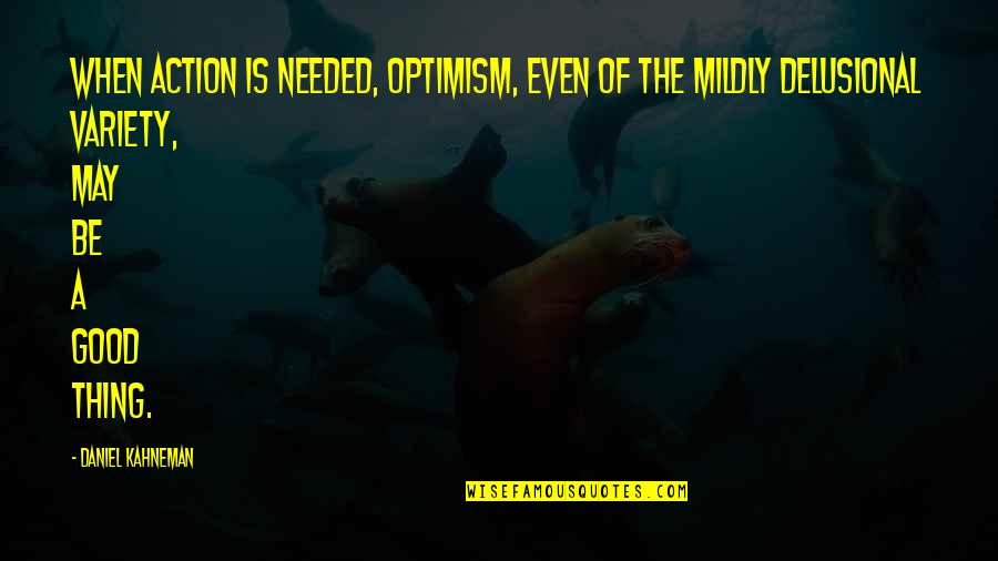 Delusional Quotes By Daniel Kahneman: When action is needed, optimism, even of the Delusional Quotes By Daniel Kahneman: When action is needed, optimism, even of the