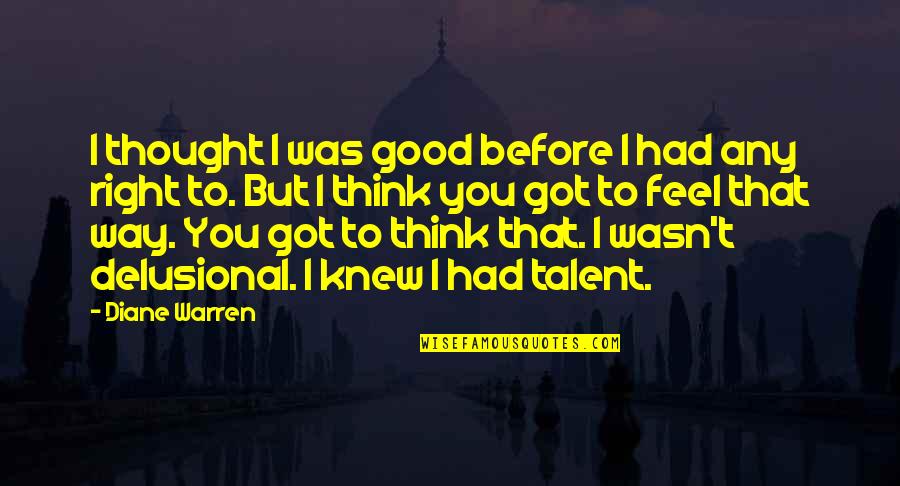 Delusional Quotes By Diane Warren: I thought I was good before I had Delusional Quotes By Diane Warren: I thought I was good before I had