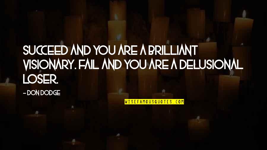 Delusional Quotes By Don Dodge: Succeed and you are a brilliant visionary. Fail