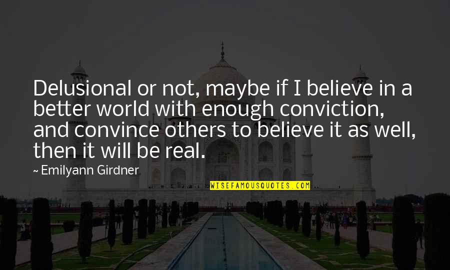 Delusional Quotes By Emilyann Girdner: Delusional or not, maybe if I believe in Delusional Quotes By Emilyann Girdner: Delusional or not, maybe if I believe in
