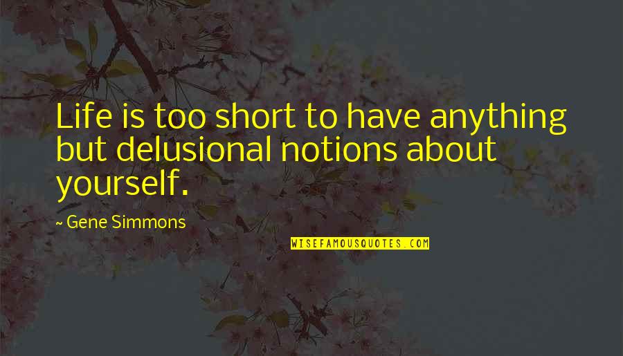 Delusional Quotes By Gene Simmons: Life is too short to have anything but