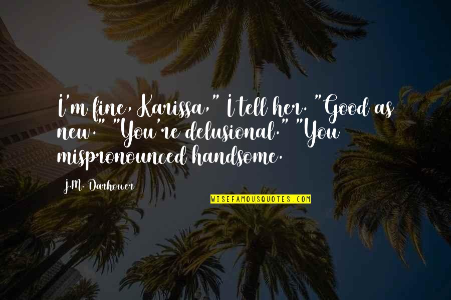 Delusional Quotes By J.M. Darhower: I'm fine, Karissa," I tell her. "Good as