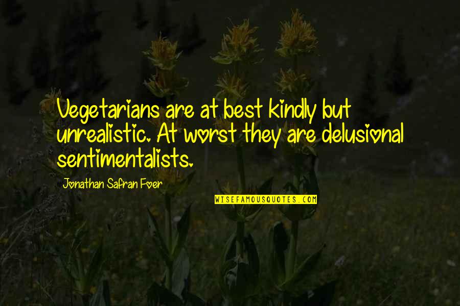Delusional Quotes By Jonathan Safran Foer: Vegetarians are at best kindly but unrealistic. At Delusional Quotes By Jonathan Safran Foer: Vegetarians are at best kindly but unrealistic. At