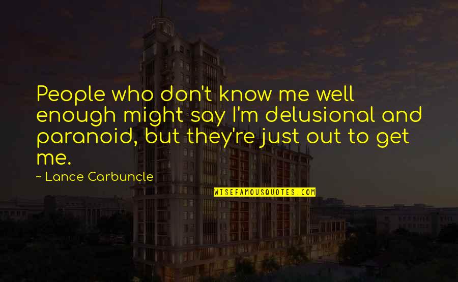 Delusional Quotes By Lance Carbuncle: People who don't know me well enough might