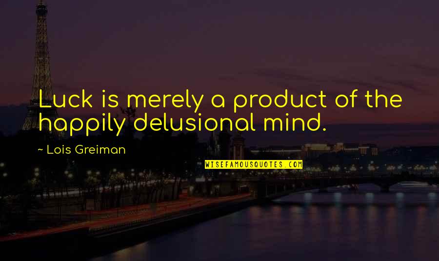 Delusional Quotes By Lois Greiman: Luck is merely a product of the happily Delusional Quotes By Lois Greiman: Luck is merely a product of the happily