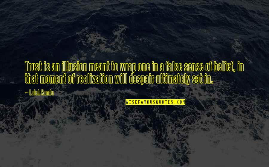 Delusional Quotes By Lolah Runda: Trust is an illusion meant to wrap one Delusional Quotes By Lolah Runda: Trust is an illusion meant to wrap one