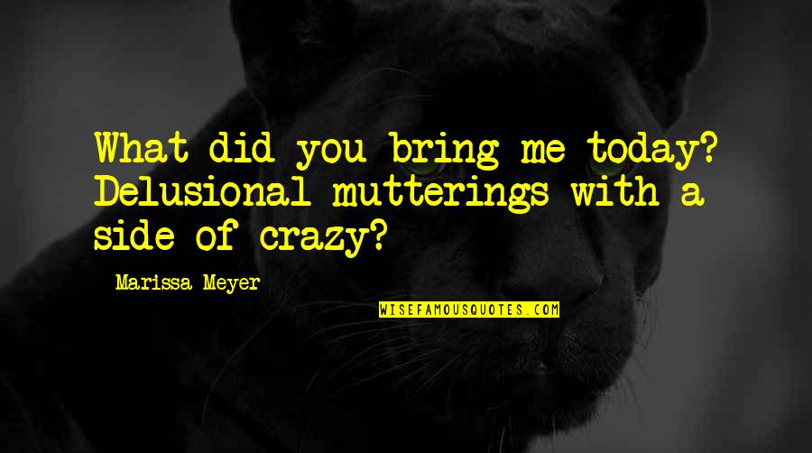 Delusional Quotes By Marissa Meyer: What did you bring me today? Delusional mutterings