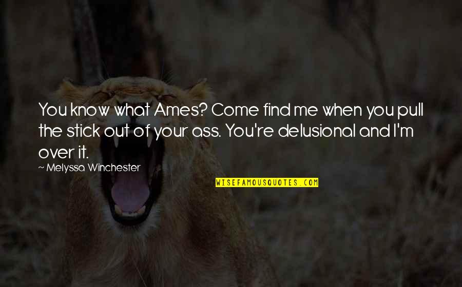 Delusional Quotes By Melyssa Winchester: You know what Ames? Come find me when