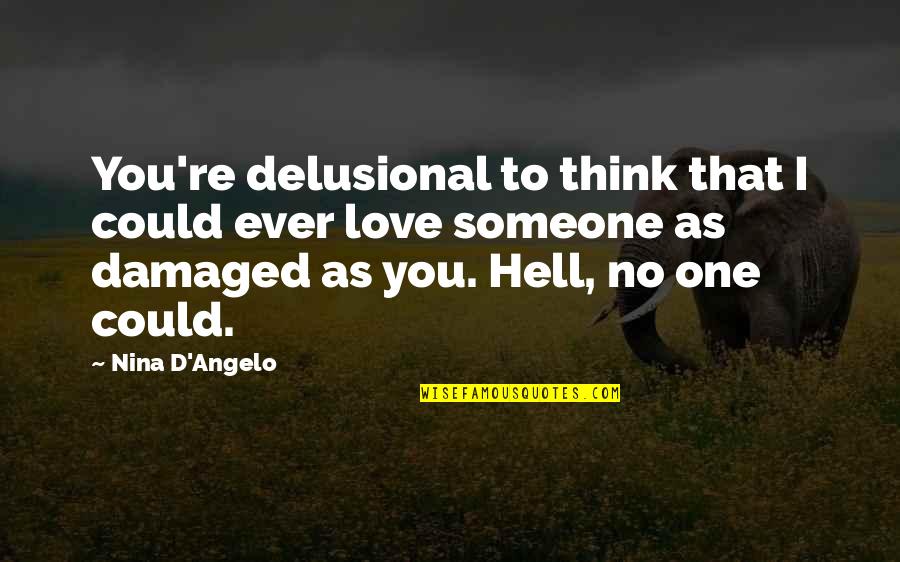 Delusional Quotes By Nina D'Angelo: You're delusional to think that I could ever Delusional Quotes By Nina D'Angelo: You're delusional to think that I could ever