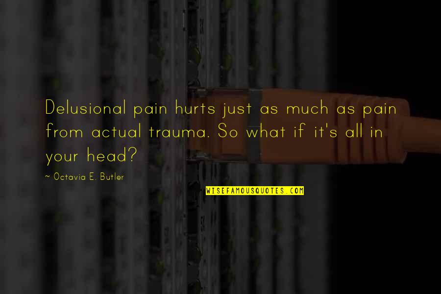 Delusional Quotes By Octavia E. Butler: Delusional pain hurts just as much as pain Delusional Quotes By Octavia E. Butler: Delusional pain hurts just as much as pain