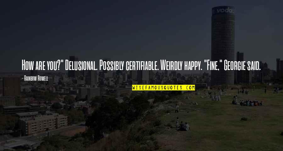 Delusional Quotes By Rainbow Rowell: How are you?" Delusional. Possibly certifiable. Weirdly happy. Delusional Quotes By Rainbow Rowell: How are you?" Delusional. Possibly certifiable. Weirdly happy.