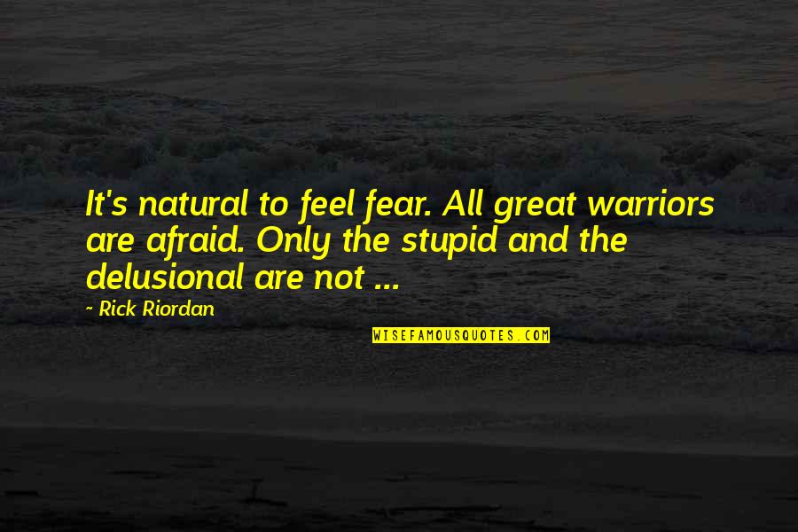 Delusional Quotes By Rick Riordan: It's natural to feel fear. All great warriors