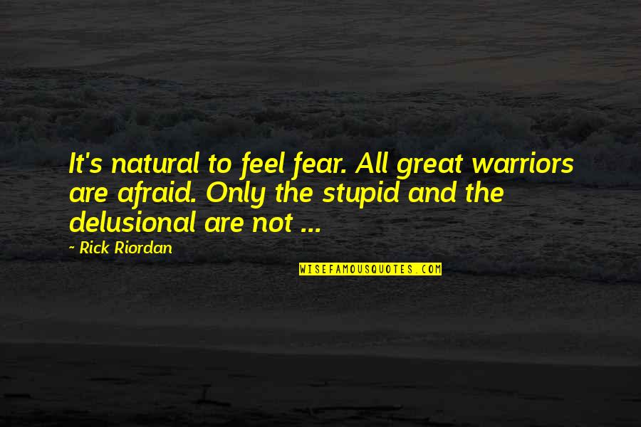Delusional Quotes By Rick Riordan: It's natural to feel fear. All great warriors Delusional Quotes By Rick Riordan: It's natural to feel fear. All great warriors