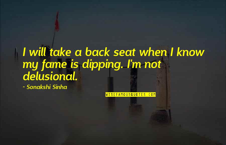 Delusional Quotes By Sonakshi Sinha: I will take a back seat when I