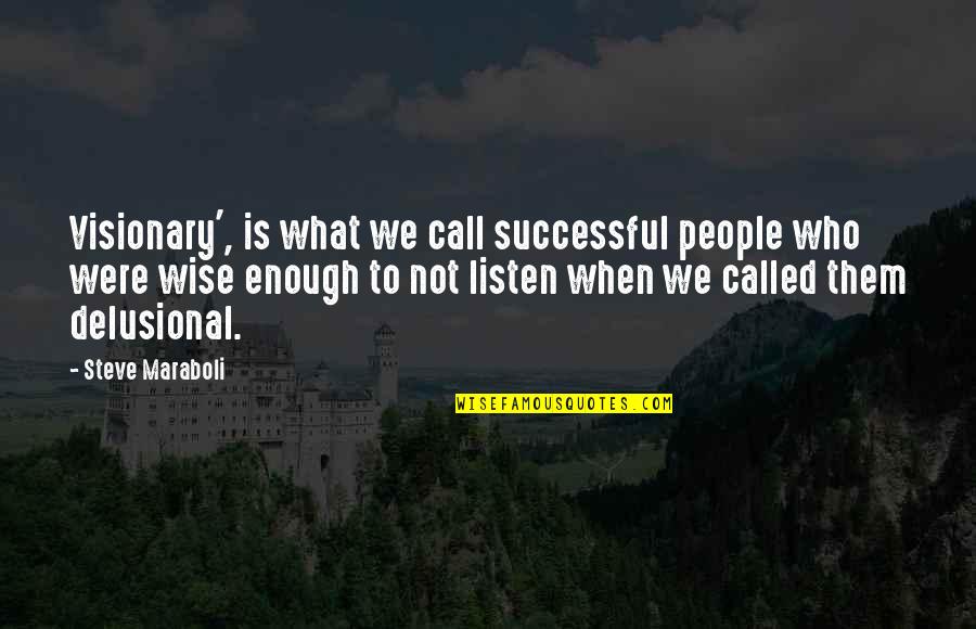 Delusional Quotes By Steve Maraboli: Visionary', is what we call successful people who