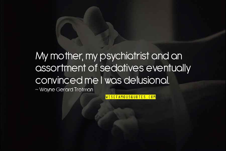 Delusional Quotes By Wayne Gerard Trotman: My mother, my psychiatrist and an assortment of