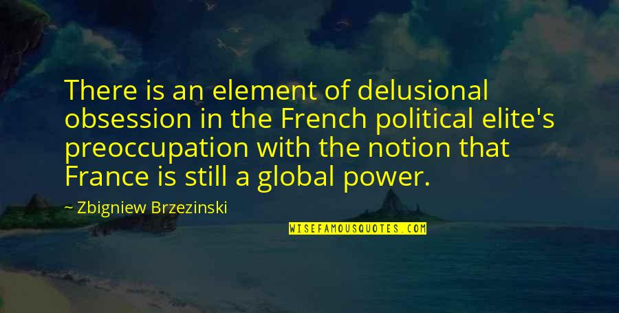 Delusional Quotes By Zbigniew Brzezinski: There is an element of delusional obsession in