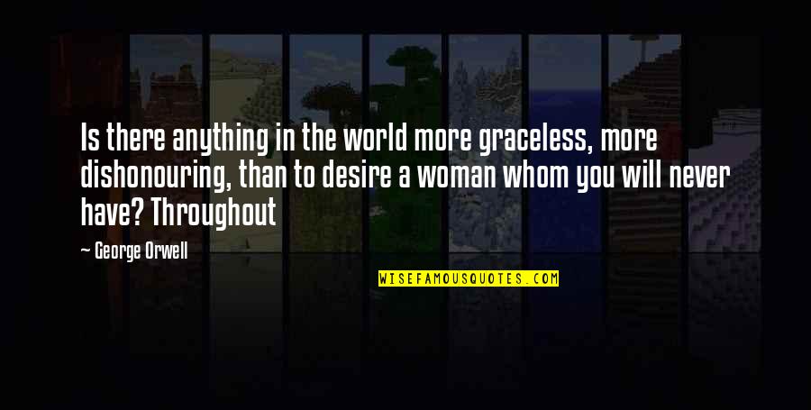 Delusional Woman Quotes By George Orwell: Is there anything in the world more graceless,
