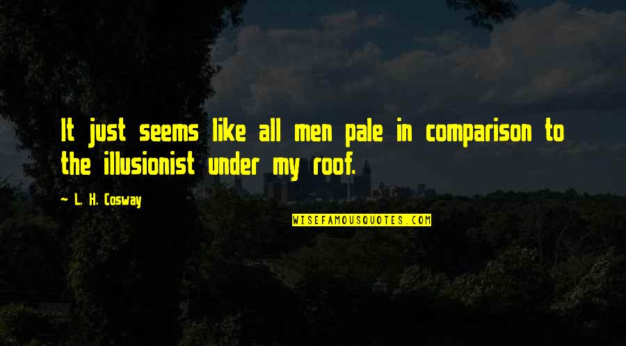 Delusional Woman Quotes By L. H. Cosway: It just seems like all men pale in