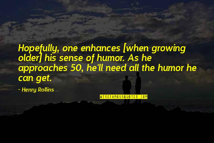 Delusionary Quotes By Henry Rollins: Hopefully, one enhances [when growing older] his sense