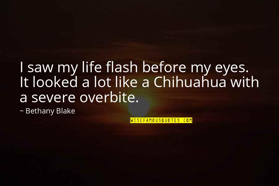 Delusionary Thinking Quotes By Bethany Blake: I saw my life flash before my eyes. Delusionary Thinking Quotes By Bethany Blake: I saw my life flash before my eyes.