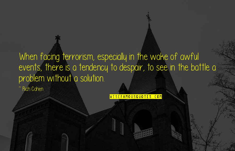 Delusionary Thinking Quotes By Rich Cohen: When facing terrorism, especially in the wake of Delusionary Thinking Quotes By Rich Cohen: When facing terrorism, especially in the wake of