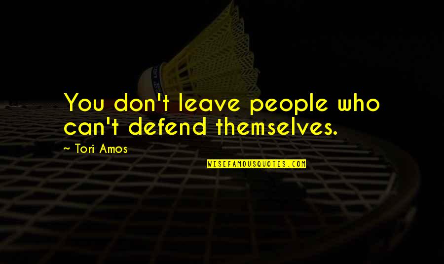 Delusionary Thinking Quotes By Tori Amos: You don't leave people who can't defend themselves.