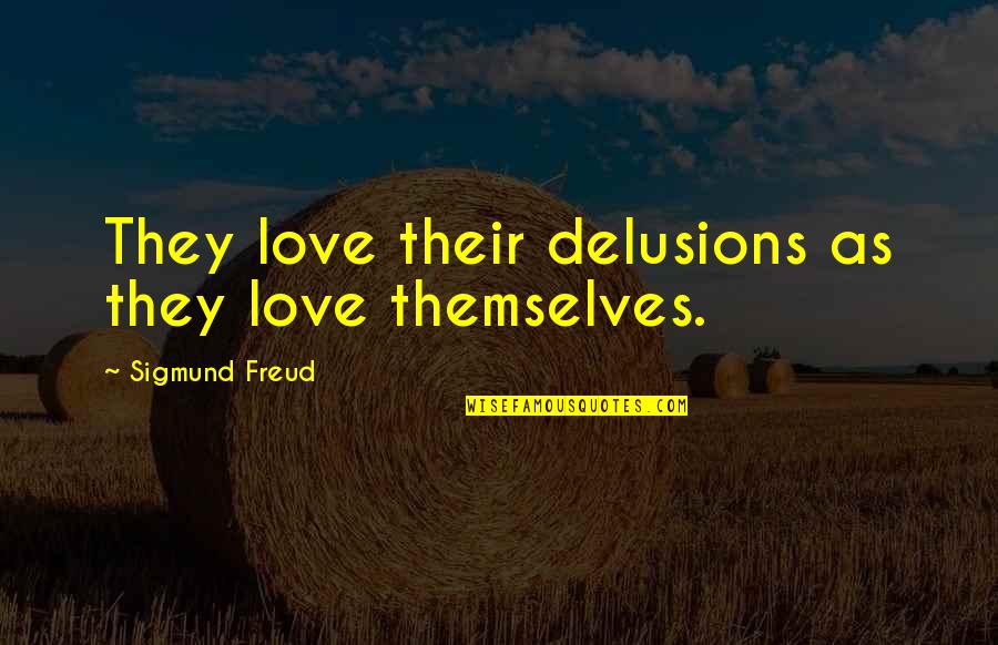 Delusions In Love Quotes By Sigmund Freud: They love their delusions as they love themselves. Delusions In Love Quotes By Sigmund Freud: They love their delusions as they love themselves.