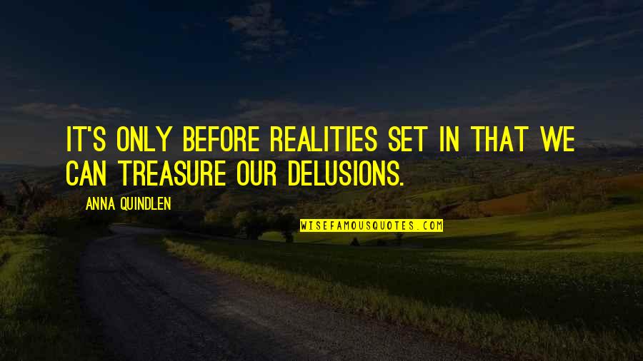 Delusions Quotes By Anna Quindlen: It's only before realities set in that we