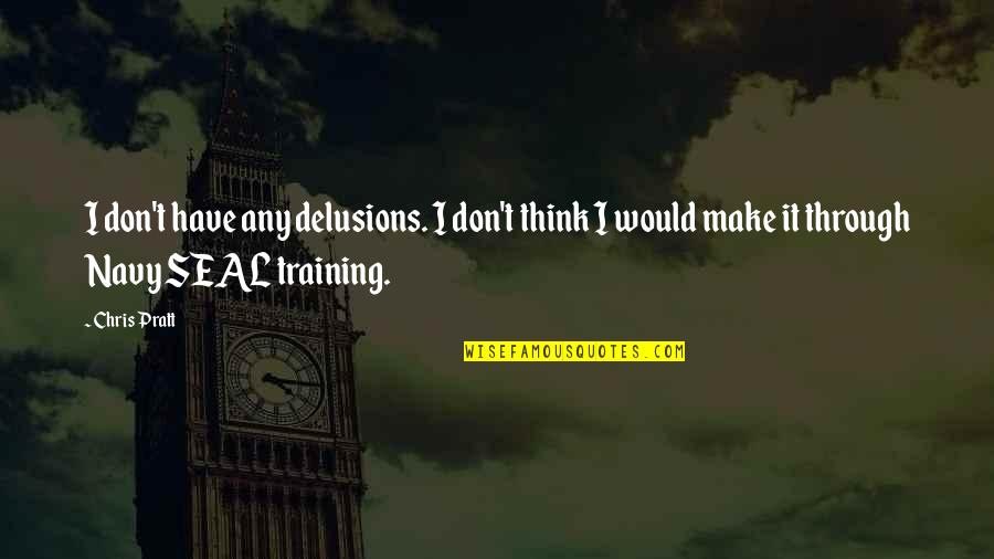 Delusions Quotes By Chris Pratt: I don't have any delusions. I don't think