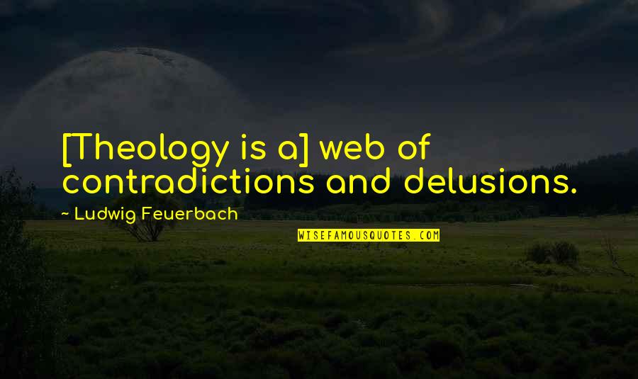 Delusions Quotes By Ludwig Feuerbach: [Theology is a] web of contradictions and delusions.