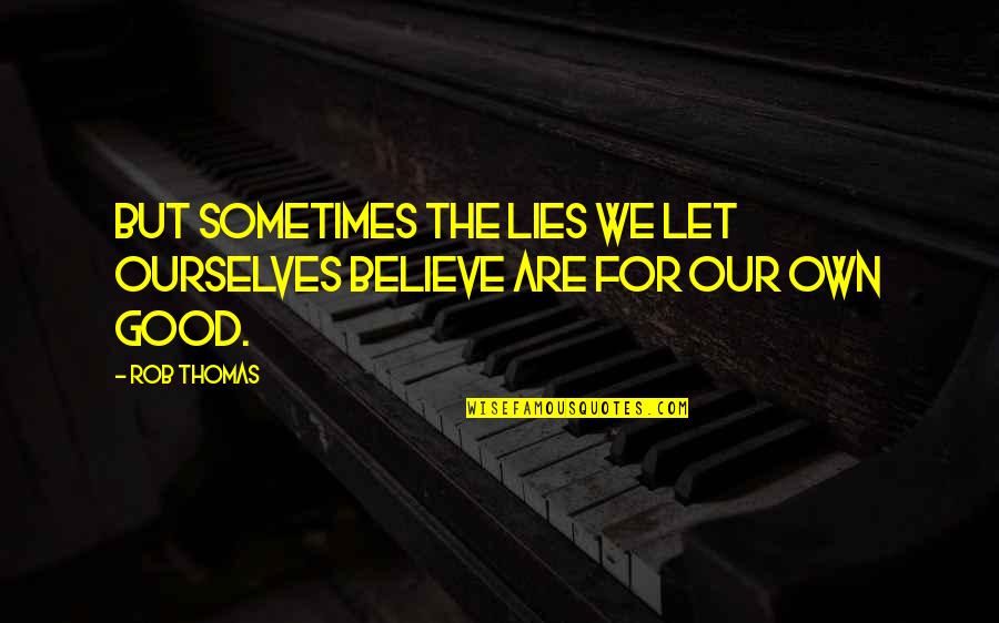 Delusions Quotes By Rob Thomas: But sometimes the lies we let ourselves believe