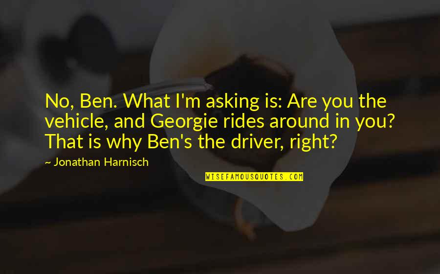 Delusions Quotes Quotes By Jonathan Harnisch: No, Ben. What I'm asking is: Are you