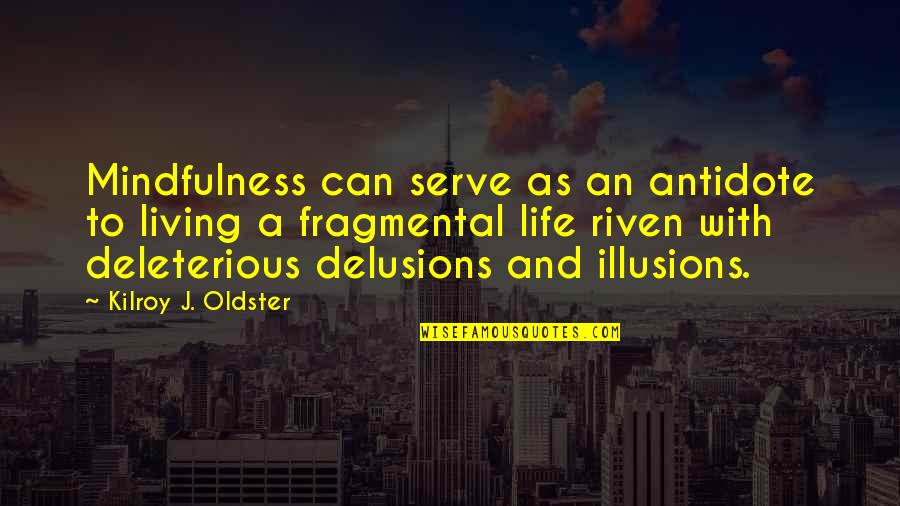 Delusions Quotes Quotes By Kilroy J. Oldster: Mindfulness can serve as an antidote to living