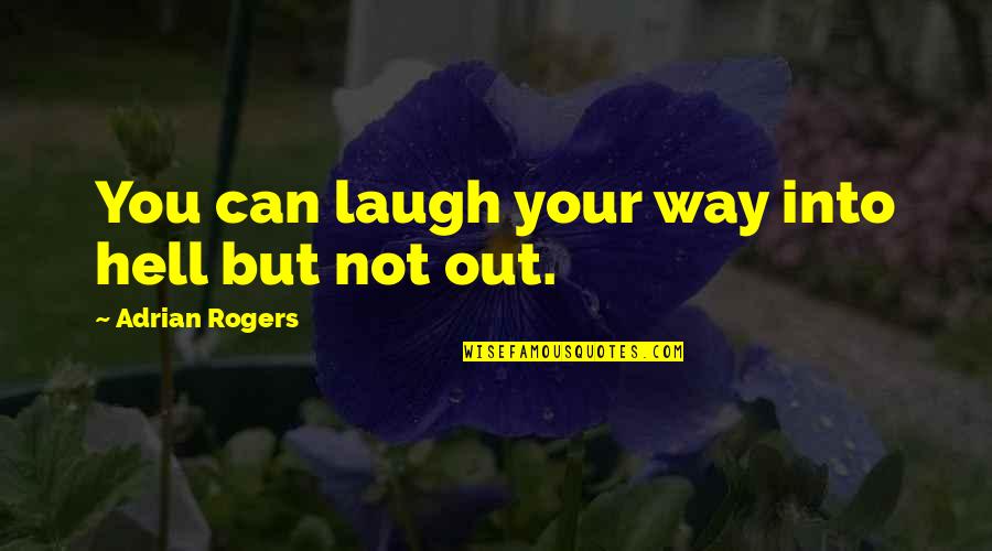Delusios Quotes By Adrian Rogers: You can laugh your way into hell but