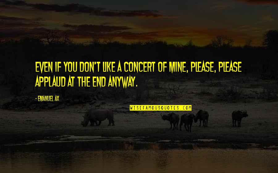 Delusios Quotes By Emanuel Ax: Even if you don't like a concert of