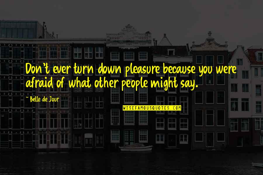 Delusive Quotes By Belle De Jour: Don't ever turn down pleasure because you were Delusive Quotes By Belle De Jour: Don't ever turn down pleasure because you were