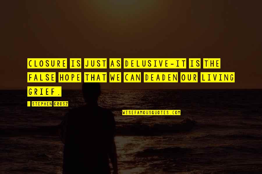 Delusive Quotes By Stephen Grosz: Closure is just as delusive-it is the false Delusive Quotes By Stephen Grosz: Closure is just as delusive-it is the false