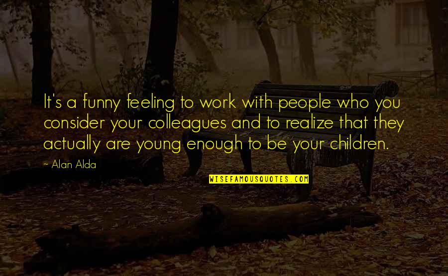 Delusive Wallpaper Quotes By Alan Alda: It's a funny feeling to work with people