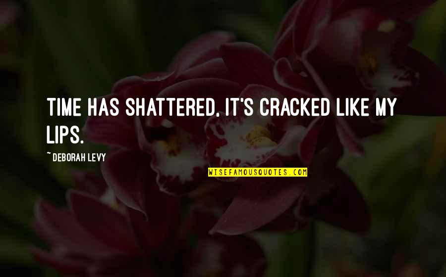 Delusive Wallpaper Quotes By Deborah Levy: Time has shattered, it's cracked like my lips.