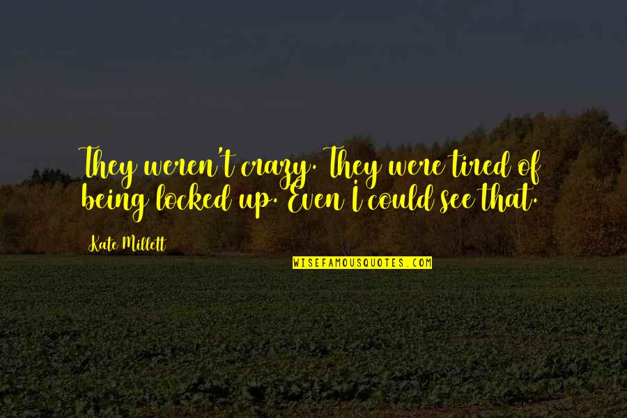 Delusive Wallpaper Quotes By Kate Millett: They weren't crazy. They were tired of being