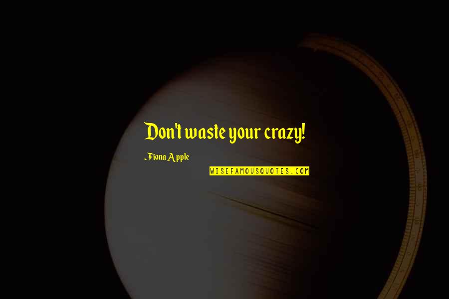 Deluso Sinonimo Quotes By Fiona Apple: Don't waste your crazy!